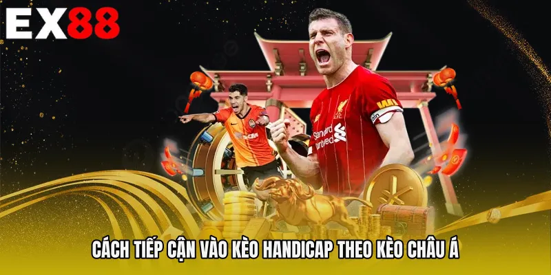 Cách tiếp cận Vào kèo handicap theo kèo châu Á
