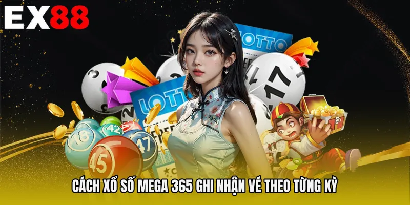 Cách Xổ số mega 365 ghi nhận vé theo từng kỳ