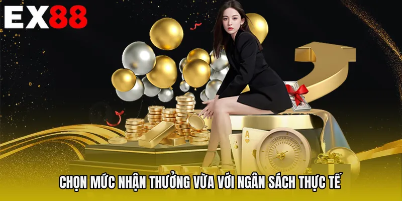 Chọn mức nhận thưởng vừa với ngân sách thực tế