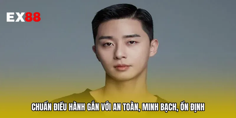 Chuẩn điều hành gắn với an toàn, minh bạch, ổn định