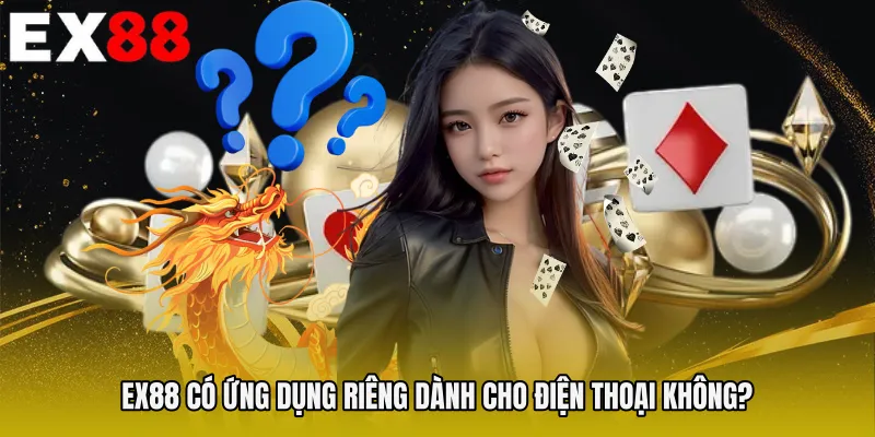 EX88 có ứng dụng riêng dành cho điện thoại không?