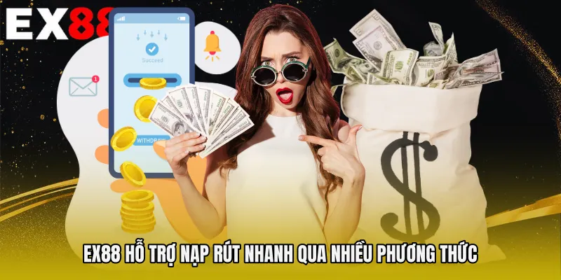EX88 hỗ trợ nạp rút nhanh qua nhiều phương thức