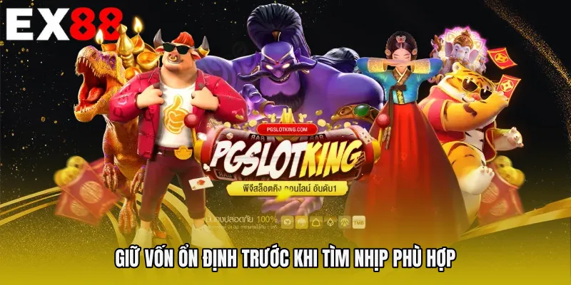 Giữ vốn ổn định trước khi tìm nhịp phù hợp