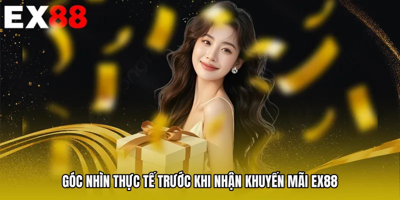 Góc nhìn thực tế trước khi nhận Khuyến mãi EX88