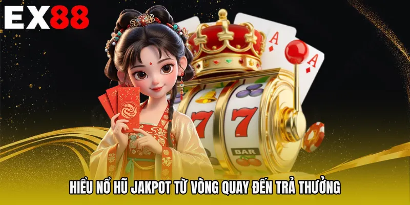 Hiểu Nổ hũ jakpot từ vòng quay đến trả thưởng