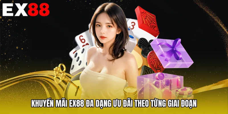 Khuyến mãi EX88 đa dạng ưu đãi theo từng giai đoạn