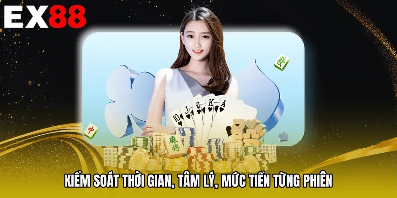 Kiểm soát thời gian, tâm lý, mức tiền từng phiên