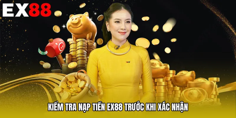 Kiểm tra Nạp tiền EX88 trước khi xác nhận