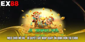 Mẹo Chơi Nổ Hũ - Bí Quyết Giữ Nhịp Quay Ổn Định Hơn Tại EX88