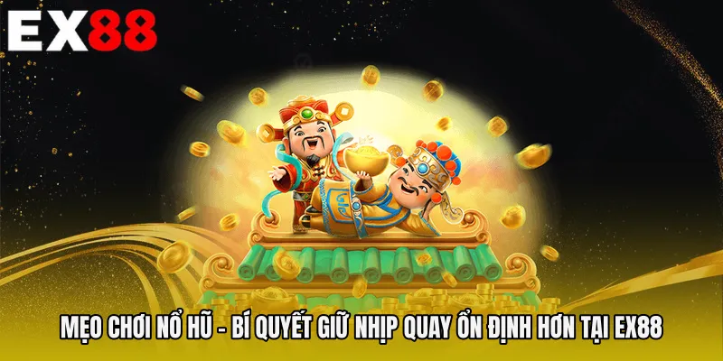 Mẹo Chơi Nổ Hũ - Bí Quyết Giữ Nhịp Quay Ổn Định Hơn Tại EX88