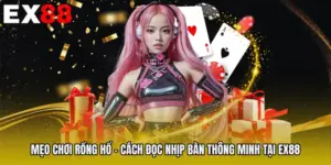 Mẹo Chơi Rồng Hổ - Cách Đọc Nhịp Bàn Thông Minh Tại EX88