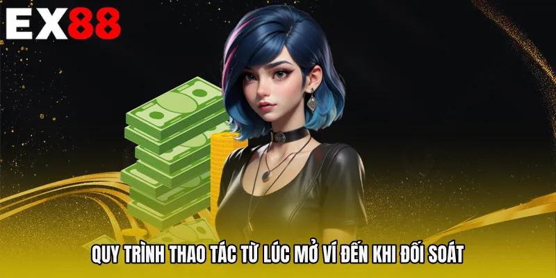 Quy trình thao tác từ lúc mở ví đến khi đối soát