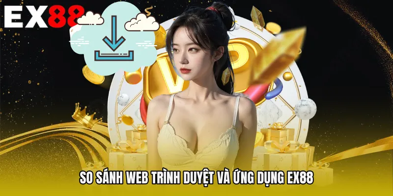 So sánh web trình duyệt và ứng dụng EX88