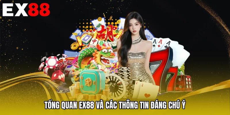 Tổng quan EX88 và các thông tin đáng chú ý