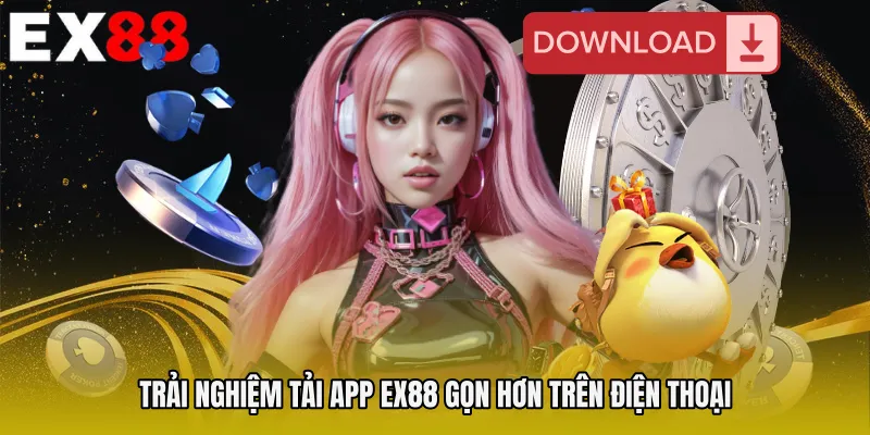 Trải nghiệm Tải app EX88 gọn hơn trên điện thoại