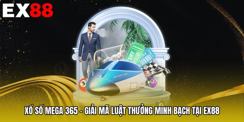 Xổ Số Mega 365 - Giải Mã Luật Thưởng Minh Bạch Tại EX88